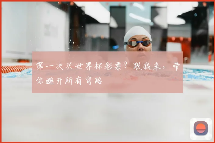 第一次买世界杯彩票？跟我来，带你避开所有弯路