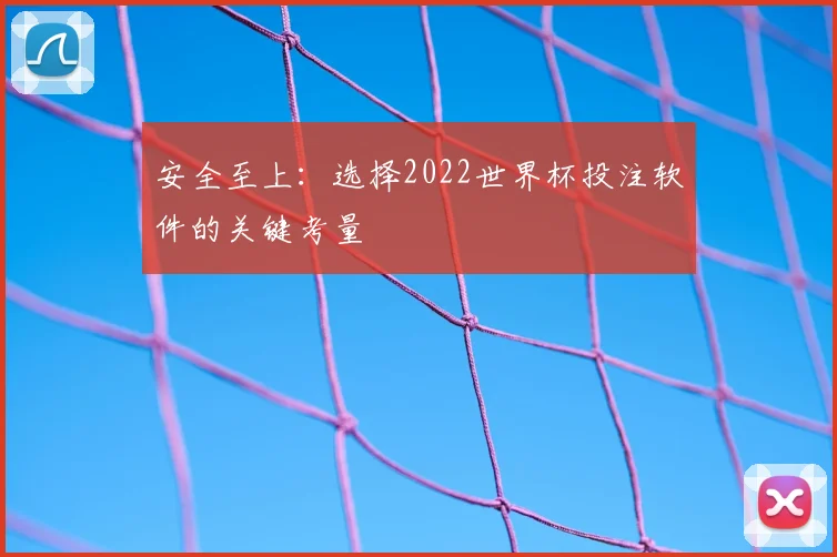 安全至上：选择2022世界杯投注软件的关键考量