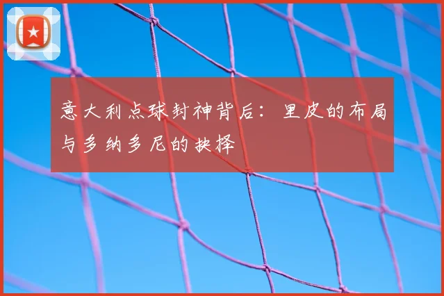 意大利点球封神背后：里皮的布局与多纳多尼的抉择