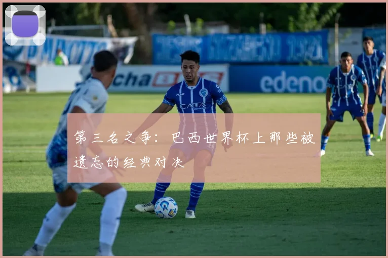 第三名之争：巴西世界杯上那些被遗忘的经典对决