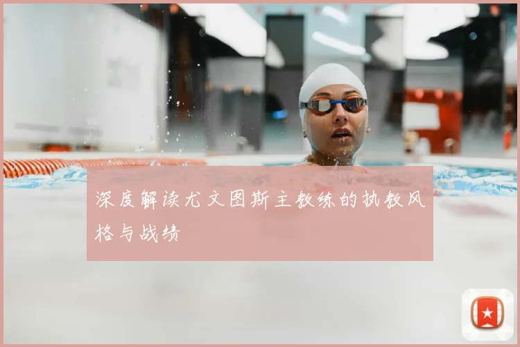 深度解读尤文图斯主教练的执教风格与战绩